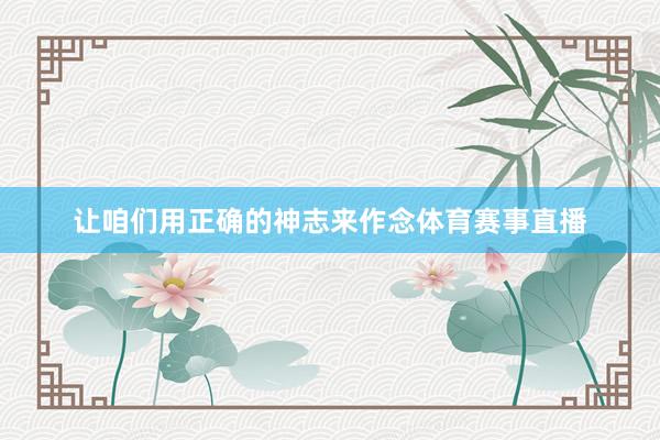 让咱们用正确的神志来作念体育赛事直播