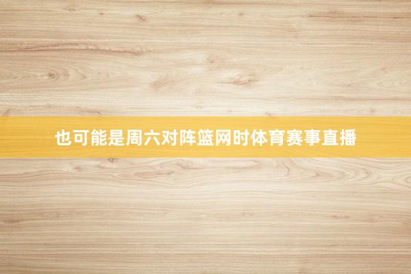 也可能是周六对阵篮网时体育赛事直播