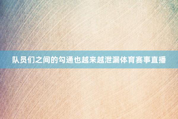 队员们之间的勾通也越来越泄漏体育赛事直播