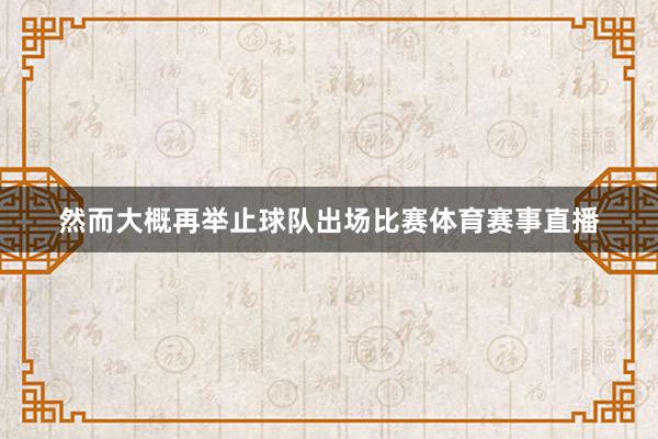 然而大概再举止球队出场比赛体育赛事直播
