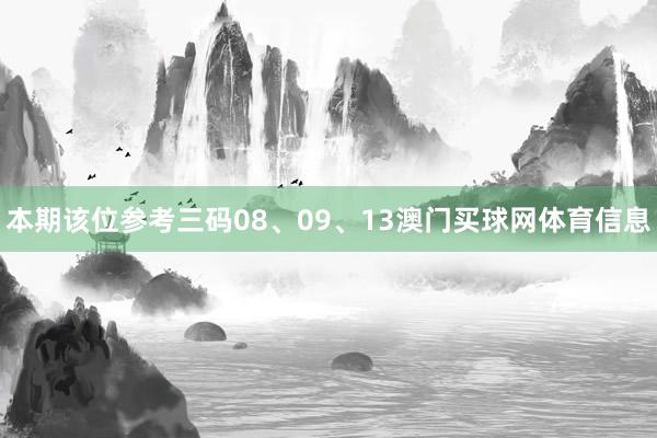 本期该位参考三码08、09、13澳门买球网体育信息