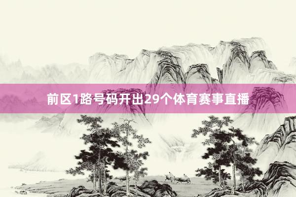 前区1路号码开出29个体育赛事直播