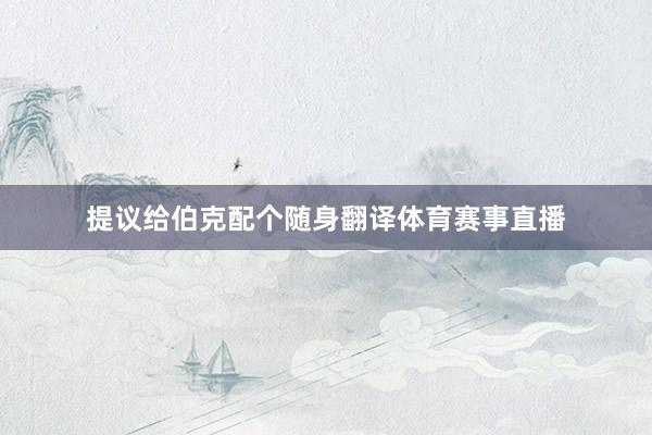 提议给伯克配个随身翻译体育赛事直播