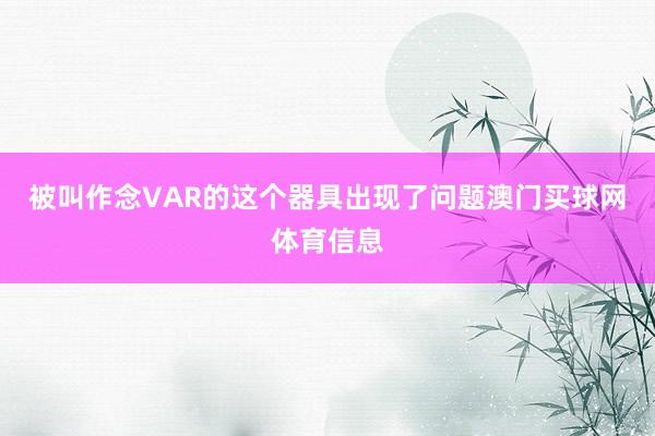 被叫作念VAR的这个器具出现了问题澳门买球网体育信息