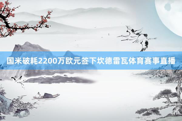 国米破耗2200万欧元签下坎德雷瓦体育赛事直播