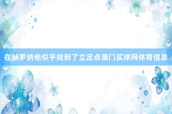 在赫罗纳他似乎找到了立足点澳门买球网体育信息