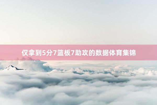 仅拿到5分7篮板7助攻的数据体育集锦