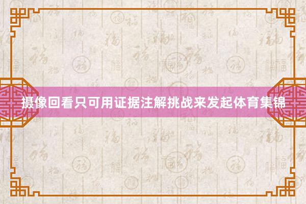 摄像回看只可用证据注解挑战来发起体育集锦