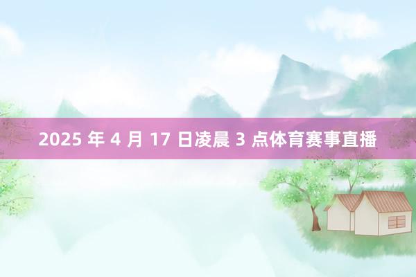 2025 年 4 月 17 日凌晨 3 点体育赛事直播