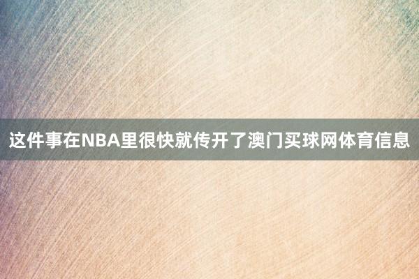 这件事在NBA里很快就传开了澳门买球网体育信息