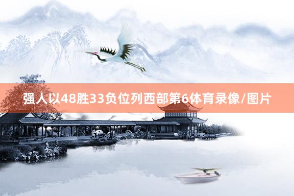 强人以48胜33负位列西部第6体育录像/图片