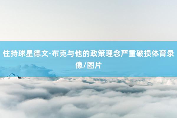 住持球星德文·布克与他的政策理念严重破损体育录像/图片