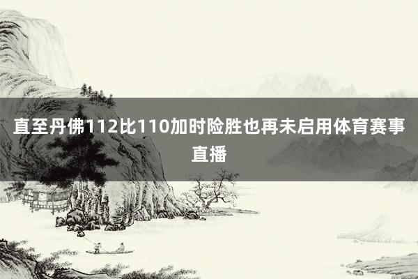 直至丹佛112比110加时险胜也再未启用体育赛事直播