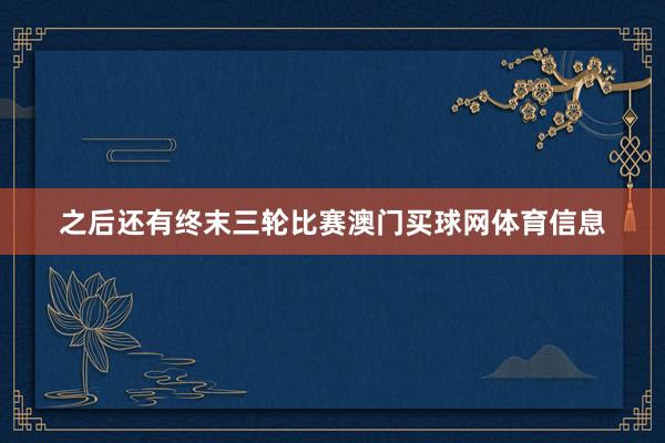 之后还有终末三轮比赛澳门买球网体育信息