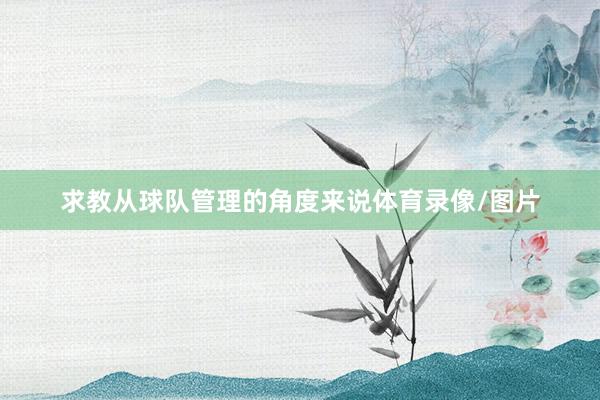 求教从球队管理的角度来说体育录像/图片