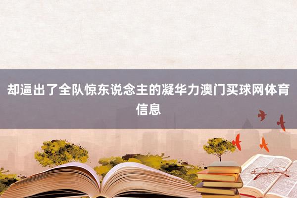 却逼出了全队惊东说念主的凝华力澳门买球网体育信息