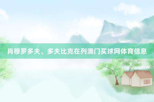肖穆罗多夫、多夫比克在列澳门买球网体育信息
