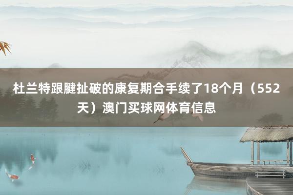 杜兰特跟腱扯破的康复期合手续了18个月（552天）澳门买球网