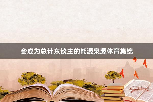 会成为总计东谈主的能源泉源体育集锦