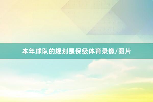 本年球队的规划是保级体育录像/图片
