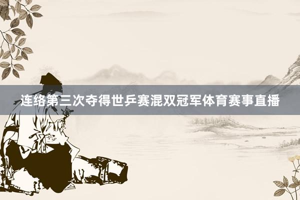 连络第三次夺得世乒赛混双冠军体育赛事直播