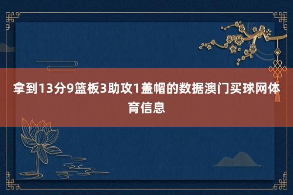 拿到13分9篮板3助攻1盖帽的数据澳门买球网体育信息