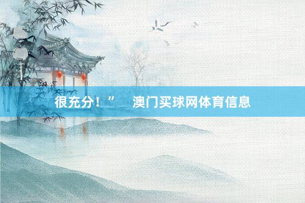 很充分！”    澳门买球网体育信息