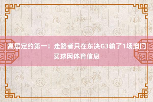 高居定约第一！走路者只在东决G3输了1场澳门买球网体育信息