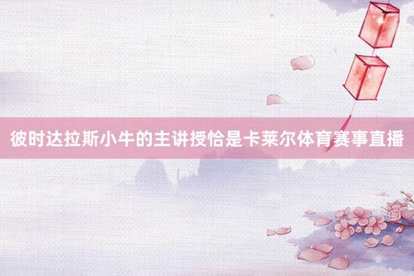彼时达拉斯小牛的主讲授恰是卡莱尔体育赛事直播