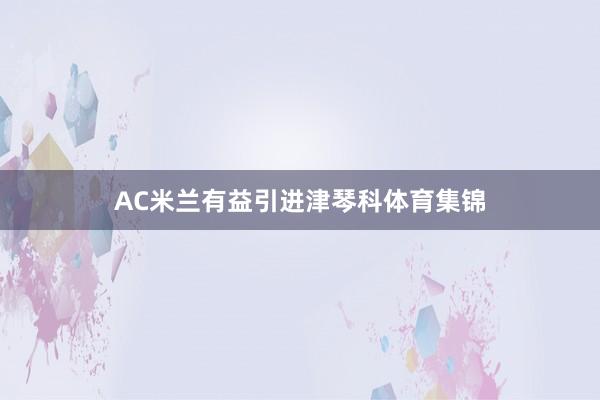 AC米兰有益引进津琴科体育集锦