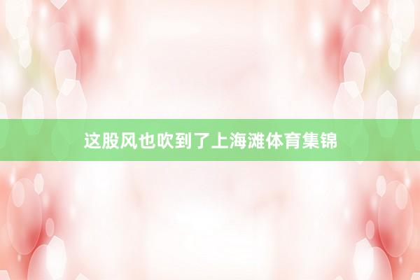 这股风也吹到了上海滩体育集锦