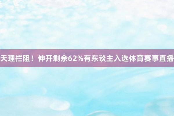 天理拦阻！伸开剩余62%有东谈主入选体育赛事直播