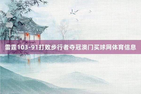 雷霆103-91打败步行者夺冠澳门买球网体育信息