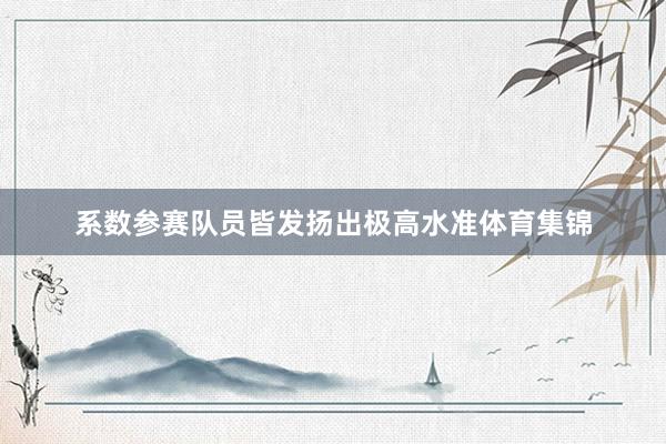 系数参赛队员皆发扬出极高水准体育集锦