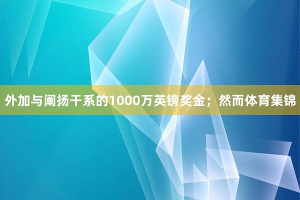 外加与阐扬干系的1000万英镑奖金；然而体育集锦