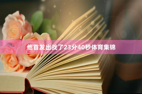 他首发出战了23分40秒体育集锦