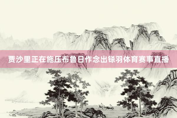 贾沙里正在施压布鲁日作念出铩羽体育赛事直播