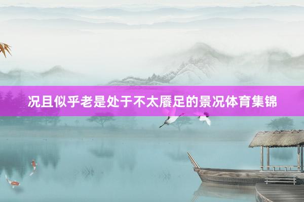 况且似乎老是处于不太餍足的景况体育集锦