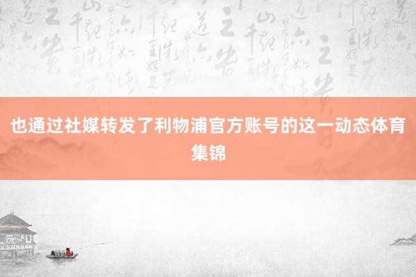 也通过社媒转发了利物浦官方账号的这一动态体育集锦