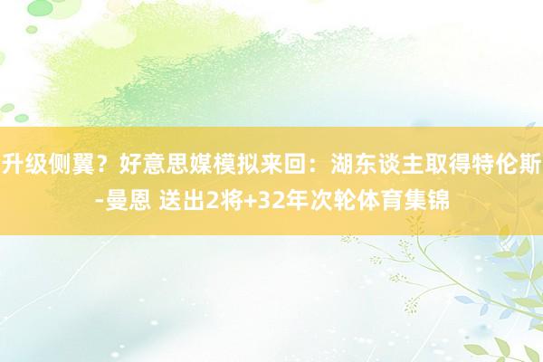升级侧翼？好意思媒模拟来回：湖东谈主取得特伦斯-曼恩 送出2