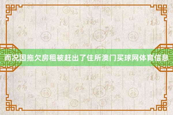 而况因拖欠房租被赶出了住所澳门买球网体育信息