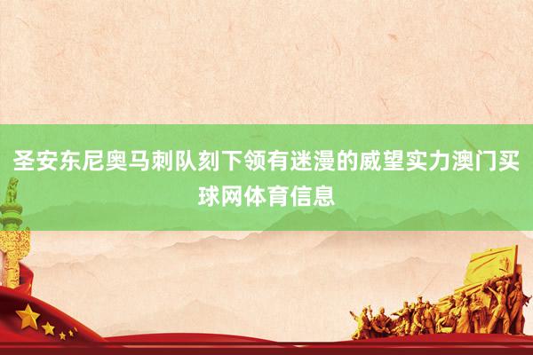 圣安东尼奥马刺队刻下领有迷漫的威望实力澳门买球网体育信息