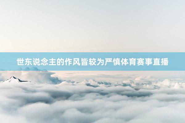 世东说念主的作风皆较为严慎体育赛事直播