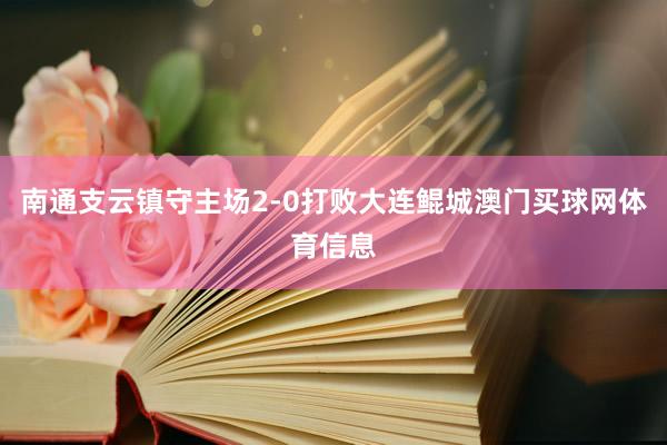 南通支云镇守主场2-0打败大连鲲城澳门买球网体育信息