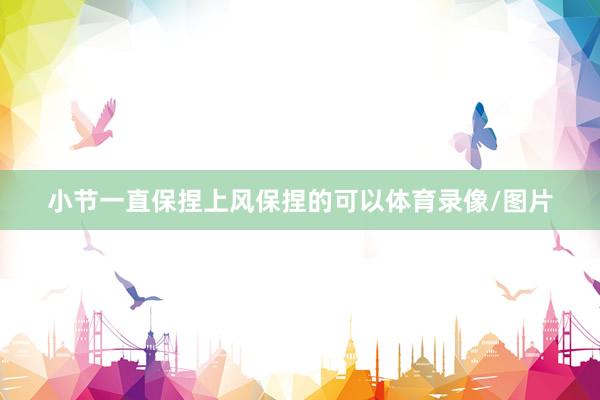 小节一直保捏上风保捏的可以体育录像/图片
