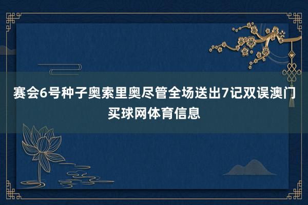赛会6号种子奥索里奥尽管全场送出7记双误澳门买球网体育信息