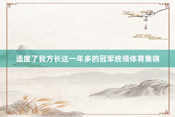 适度了我方长达一年多的冠军统领体育集锦
