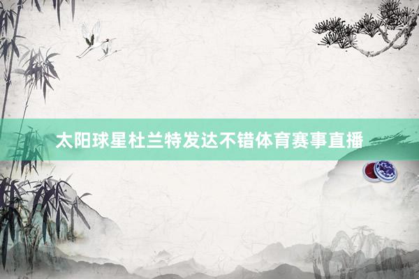 太阳球星杜兰特发达不错体育赛事直播