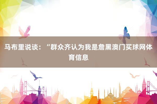 马布里说谈：“群众齐认为我是詹黑澳门买球网体育信息