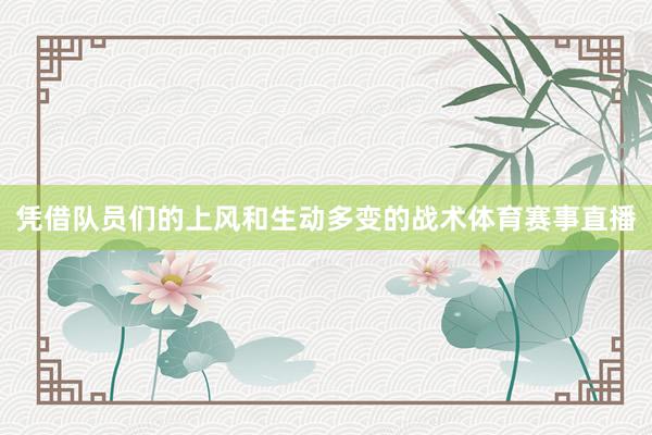 凭借队员们的上风和生动多变的战术体育赛事直播
